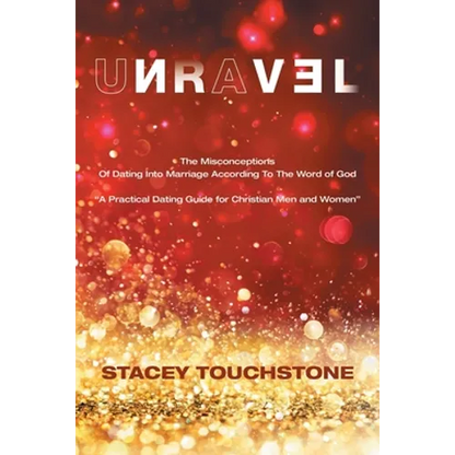 Unravel: The Misconceptions of Dating into Marriage According to the Word God "A Practical Dating Guide for Christian Men and Women" - Paperback