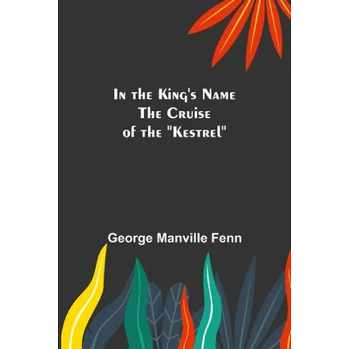 In the King's Name; The Cruise of the "Kestrel" - Paperback