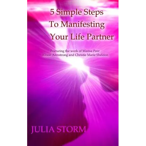 5 Simple Steps To Manifesting Your Life Partner: Featuring the work of Marisa Peer Alison Armsrong and Christie Marie Sheldon - Paperback