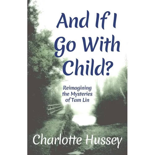 And If I Go With Child?: Reimagining the Mysteries of Tam Lin - Paperback