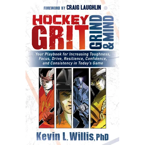 Hockey Grit, Grind, and Mind: Your Playbook for Increasing Toughness, Focus, Drive, Resilience, Confidence, and Consistency in Today's Game - Paperback
