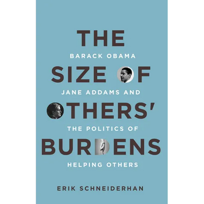 The Size of Others' Burdens: Barack Obama, Jane Addams, and the Politics of Helping Others - Hardcover