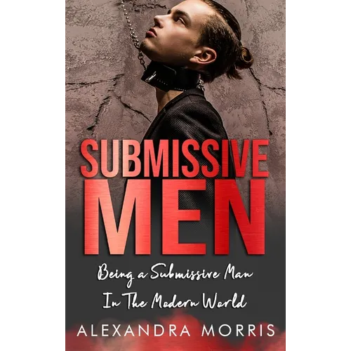 Submissive Men: Being a Submissive Man In The Modern World - Hardcover