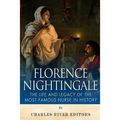 Florence Nightingale: The Life and Legacy of the Most Famous Nurse in History - Paperback