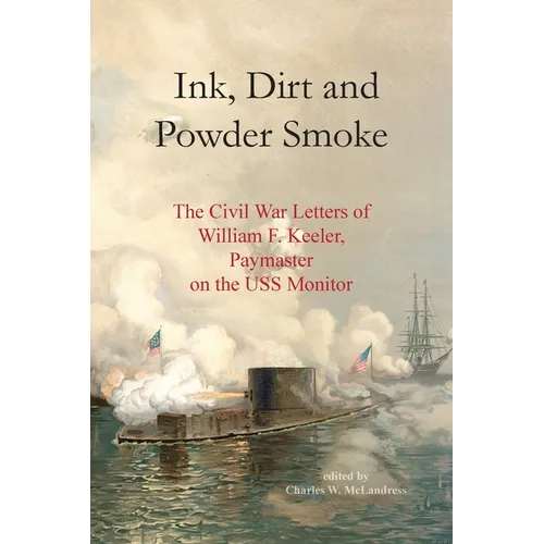 Ink, Dirt and Powder Smoke: The Civil War Letters of William F. Keeler, Paymaster on the USS Monitor - Paperback