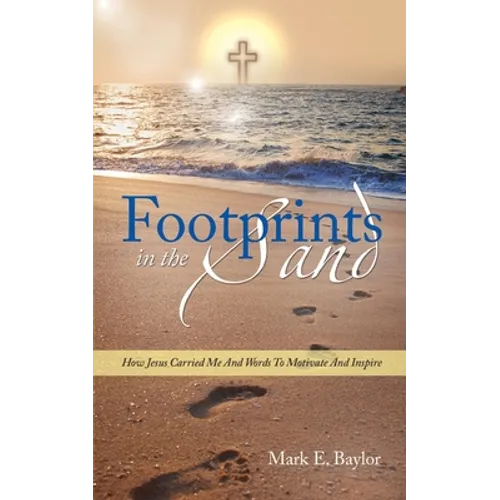 Footprints In The Sand: How Jesus Carried Me And Words To Motivate And Inspire - Paperback