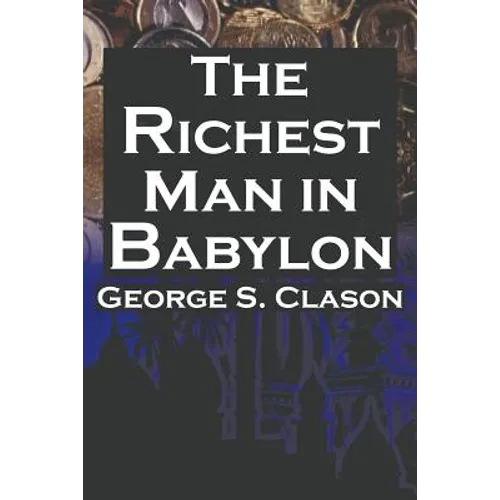 The Richest Man in Babylon: George S. Clason's Bestselling Guide to Financial Success: Saving Money and Putting It to Work for You - Paperback