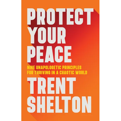 Protect Your Peace: Nine Unapologetic Principles for Thriving in a Chaotic World - Hardcover