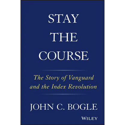 Stay the Course: The Story of Vanguard and the Index Revolution - Hardcover