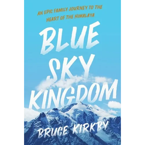 Blue Sky Kingdom: An Epic Family Journey to the Heart of the Himalaya - Hardcover