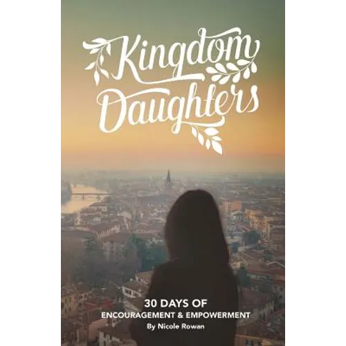Kingdom Daughters: Encouraging, Empowering, and Uplifting the Woman God has Called - Paperback