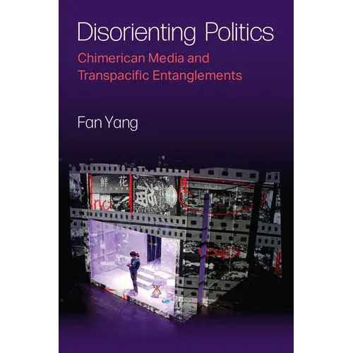 Disorienting Politics: Chimerican Media and Transpacific Entanglements - Hardcover