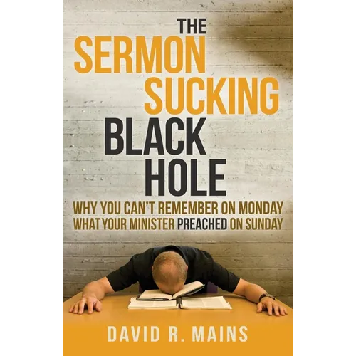 The Sermon Sucking Black Hole: Why You Can't Remember on Monday What Your Minister Preached on Sunday - Paperback