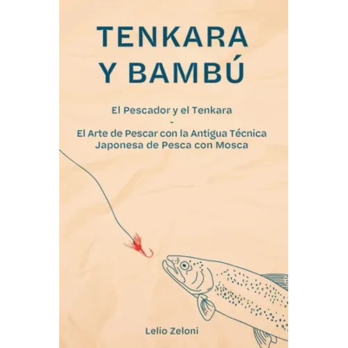 Tenkara y Bambú: El Pescador y el Tenkara - El Arte de Pescar con la Antigua Técnica Japonesa de Pesca con Mosca - Paperback