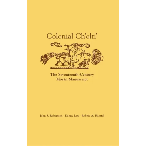Colonial Ch'olti': The Seventeenth-Century Morán Manuscript - Hardcover