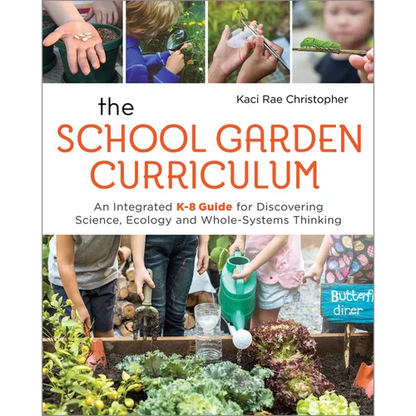 The School Garden Curriculum: An Integrated K-8 Guide for Discovering Science, Ecology, and Whole-Systems Thinking - Paperback
