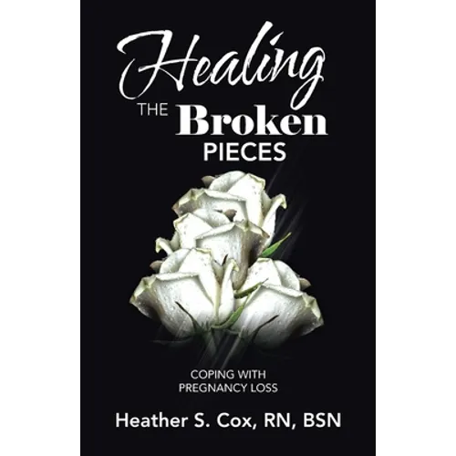 Healing the Broken Pieces: Coping with Pregnancy Loss - Paperback