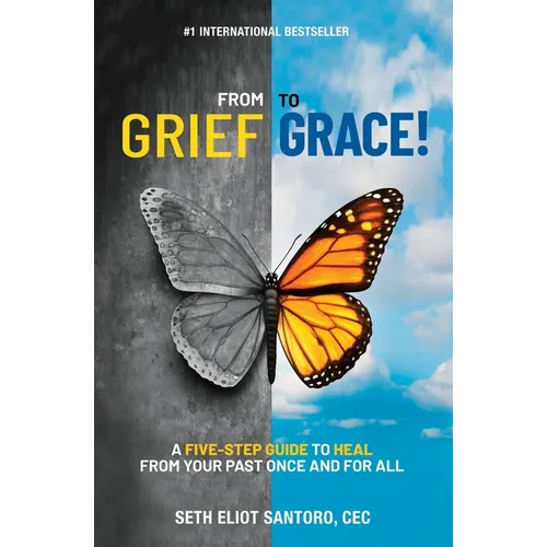From Grief to Grace: A Five-Step Guide to Heal From Your Past Once and For All - Paperback
