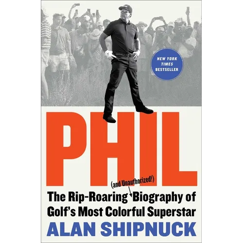 Phil: The Rip-Roaring (and Unauthorized!) Biography of Golf's Most Colorful Superstar - Hardcover