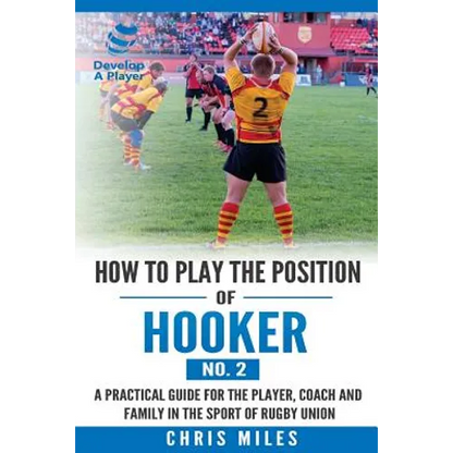 How to play the position of Hooker (No.2): A practical guide for the player, coach and family in the sport of rugby union - Paperback