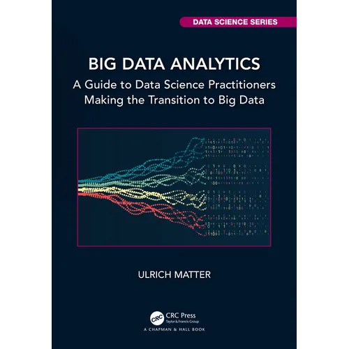 Big Data Analytics: A Guide to Data Science Practitioners Making the Transition to Big Data - Paperback