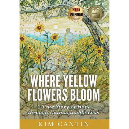 Where Yellow Flowers Bloom: A True Story of Hope through Unimaginable Loss - Hardcover