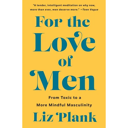 For the Love of Men: From Toxic to a More Mindful Masculinity - Paperback