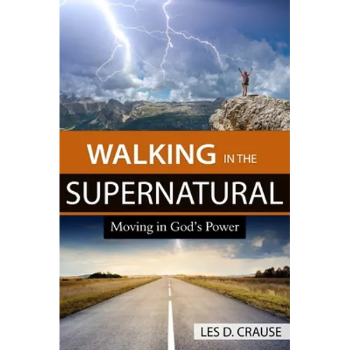 Walking in the Supernatural: Moving in God's Power - Paperback