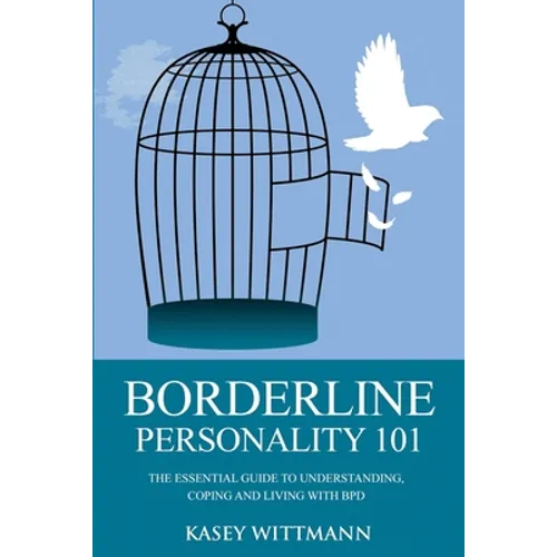 Borderline Personality 101: The Essential Guide to Understanding, Coping and Living with BPD - Paperback
