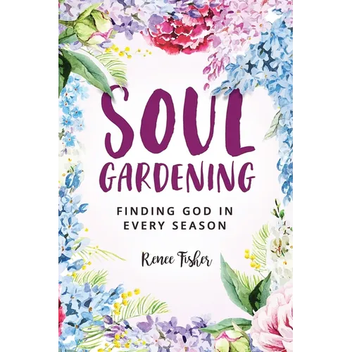 Soul Gardening: Finding God in Every Season - Paperback