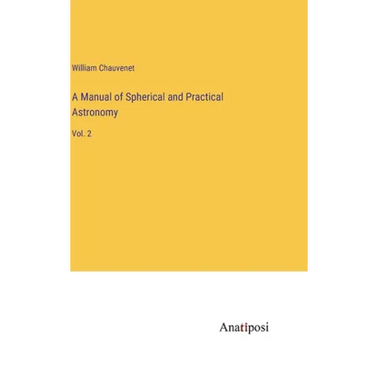 A Manual of Spherical and Practical Astronomy: Vol. 2 - Hardcover