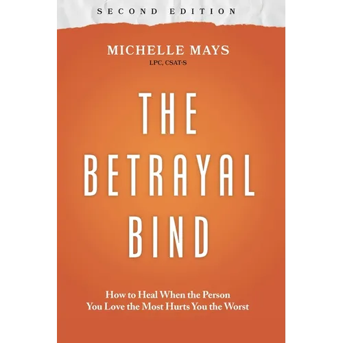 The Betrayal Bind: How to Heal When the Person You Love the Most Hurts You the Worst, Second Edition - Paperback