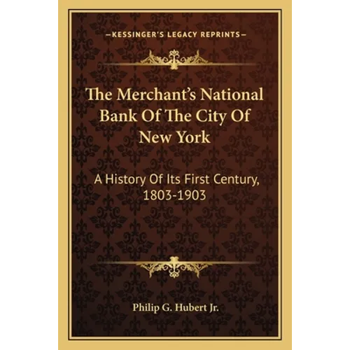 The Merchant's National Bank Of The City Of New York: A History Of Its First Century, 1803-1903 - Paperback