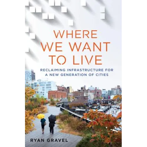 Where We Want to Live: Reclaiming Infrastructure for a New Generation of Cities - Hardcover