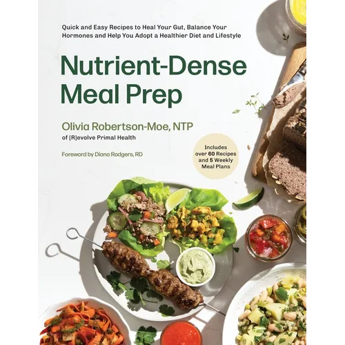 Nutrient-Dense Meal Prep: Quick and Easy Recipes to Heal Your Gut, Balance Your Hormones and Help You Adopt a Healthier Diet and Lifestyle - Paperback