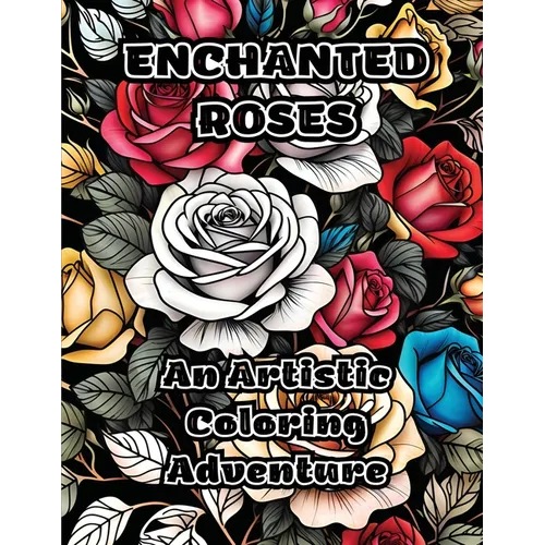 Enchanted Roses: An Artistic Coloring Adventure - Paperback