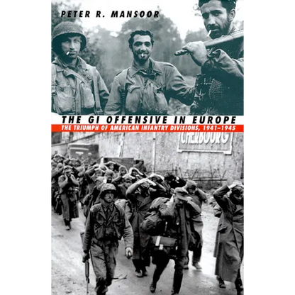 The GI Offensive in Europe: The Triumph of American Infantry Divisions, 1941-1945 - Paperback