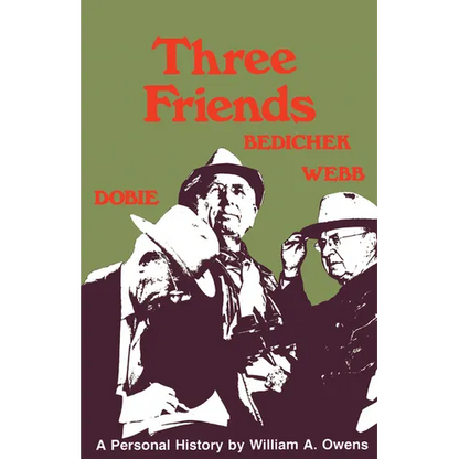 Three Friends: Roy Bedichek, J. Frank Dobie, Walter Prescott Webb - Paperback