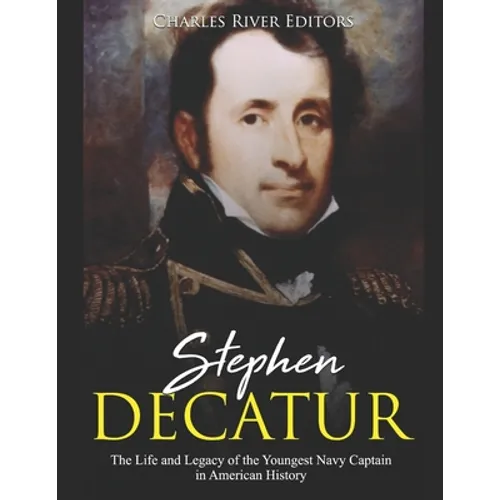 Stephen Decatur: The Life and Legacy of the Youngest Navy Captain in American History - Paperback