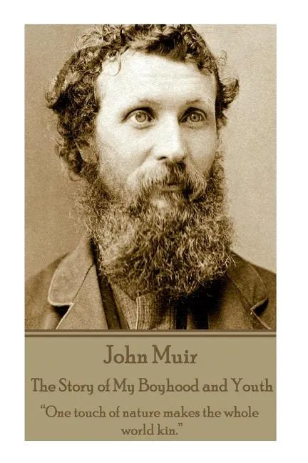 John Muir - The Story of My Boyhood and Youth: "One touch of nature makes the whole world kin." - Paperback