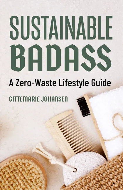 Sustainable Badass: A Zero-Waste Lifestyle Guide (Sustainable at Home, Eco Friendly Living, Sustainable Home Goods, Sustainable Gift) - Paperback
