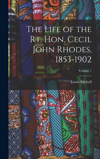 The Life of the Rt. Hon. Cecil John Rhodes, 1853-1902; Volume 1 - Hardcover