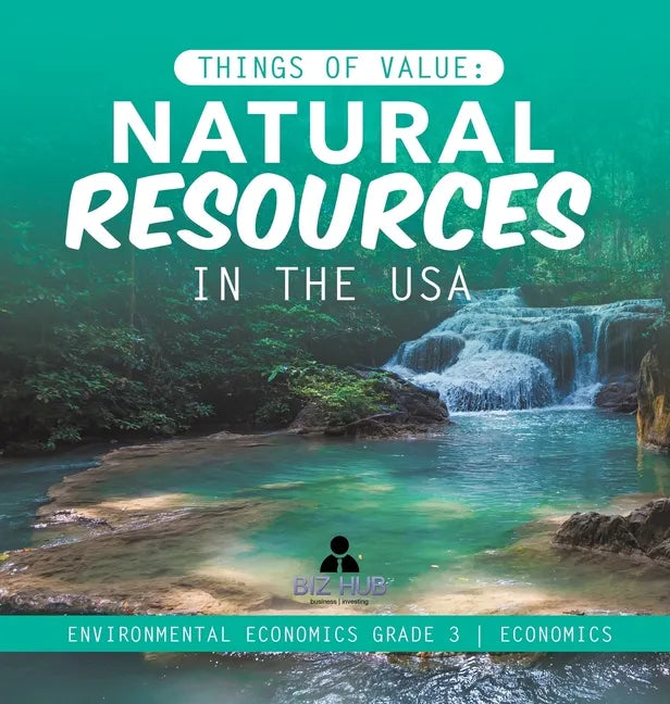 Things of Value: Natural Resources in the USA Environmental Economics Grade 3 Economics - Hardcover