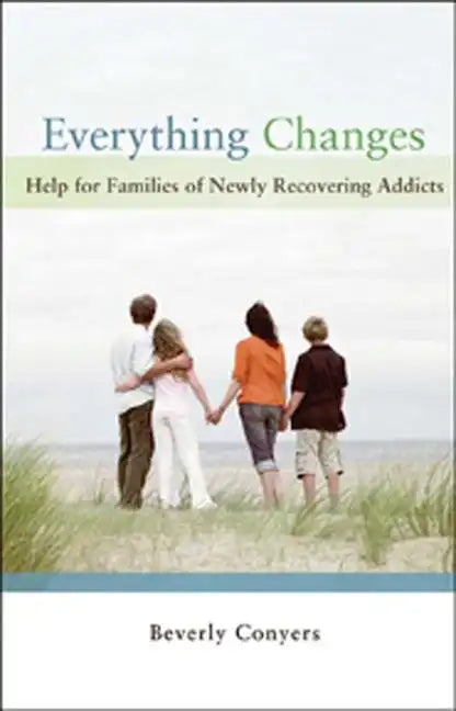Everything Changes: Help for Families of Newly Recovering Addicts - Paperback