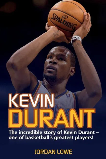 Kevin Durant: The Incredible Story of Kevin Durant - One of Basketball's Greatest Players - Paperback