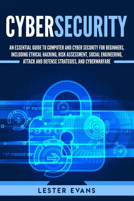 Cybersecurity: An Essential Guide to Computer and Cyber Security for Beginners, Including Ethical Hacking, Risk Assessment, Social En - Paperback