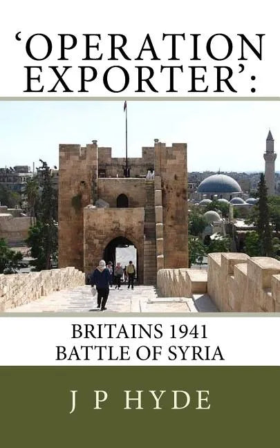 'Operation Exporter': Britains 1941 Battle of Syria - Paperback