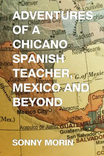 Adventures of a Chicano Spanish Teacher, Mexico and Beyond - Paperback