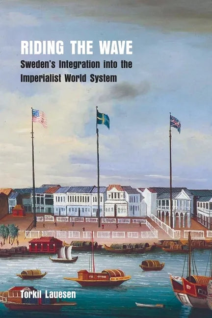 Riding the Wave: Sweden's Integration into the Imperialist World System - Paperback