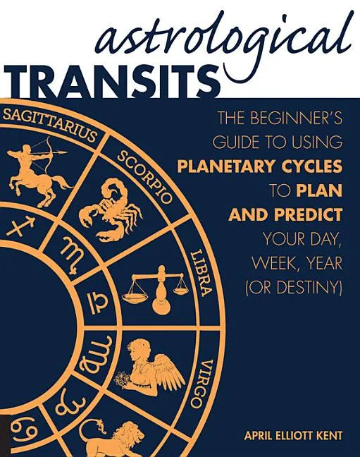 Astrological Transits: The Beginner's Guide to Using Planetary Cycles to Plan and Predict Your Day, Week, Year (or Destiny) - Paperback